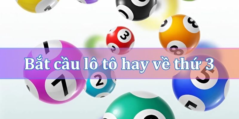 Bắt cầu lô tô hay về thứ 3 dựa theo giấc mơ