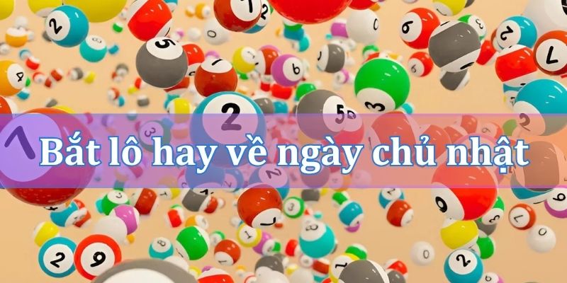 Bắt lô hay về Chủ nhật dựa vào giấc mơ
