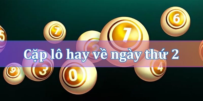 Cặp lô hay về ngày thứ 2 liên quan đến tiền