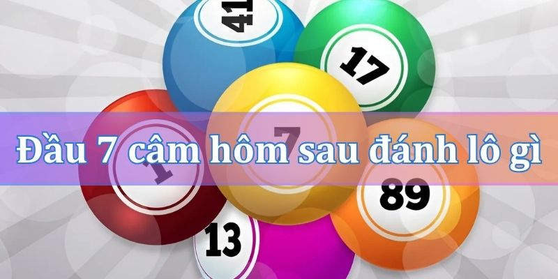 Đầu 7 câm hôm sau đánh lô gì theo bạc nhớ