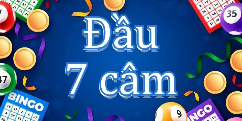 Kinh nghiệm và cách đánh đầu 7 câm dễ ăn nhất