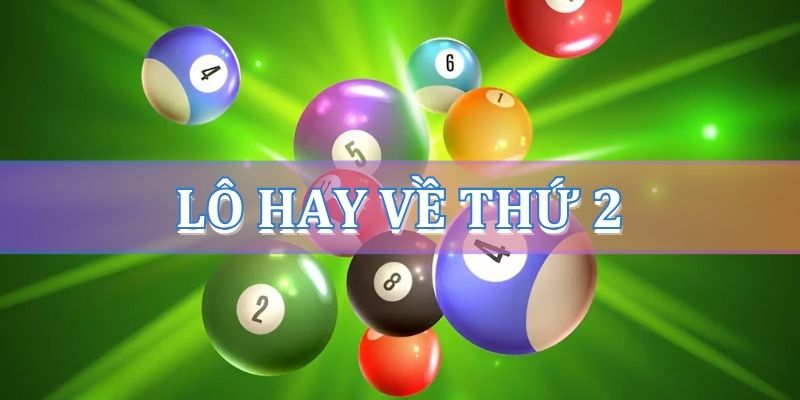 Lô hay về thứ 2, cặp lô hay về ngày thứ 2 đánh là trúng