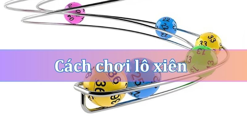 Cách chơi lô xiên quay 5 hiệu quả cao