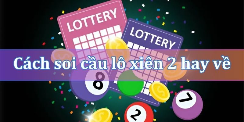 Cách soi cầu lô xiên 2 hay về nhất