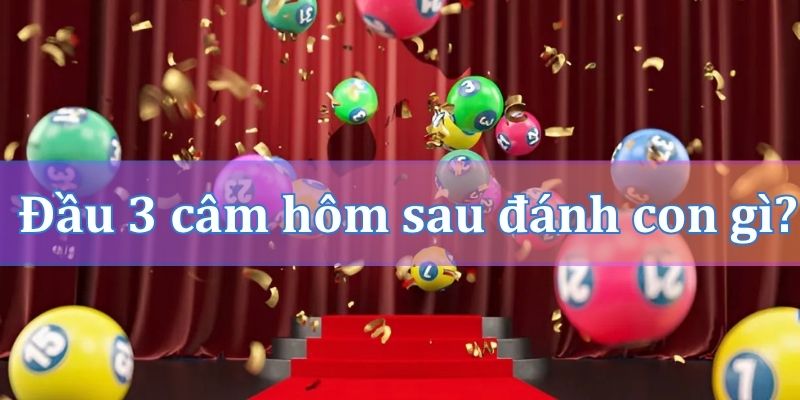 Đầu 3 câm hôm sau đánh con gì?