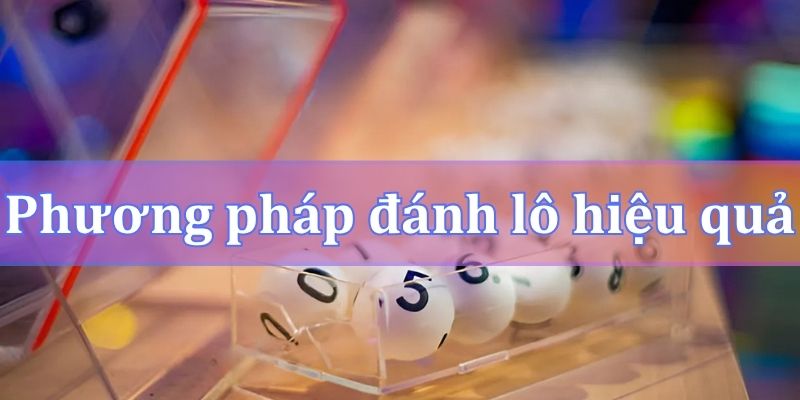 Tổng hợp 5+ cách đánh lô hiệu quả từ cao thủ