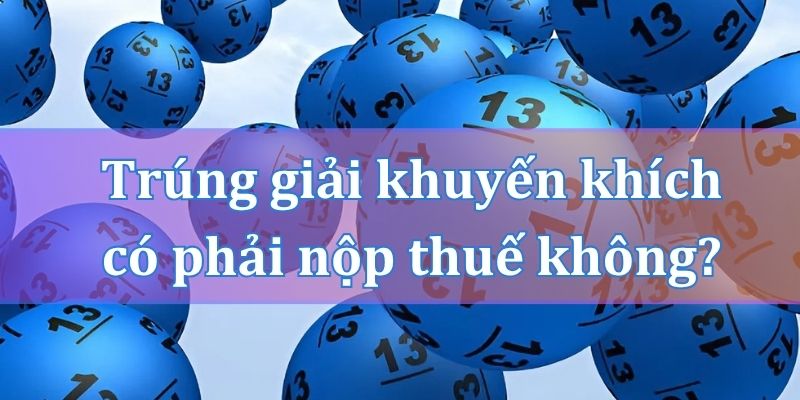 Trúng giải khuyến khích có phải nộp thuế thu nhập cá nhân không?