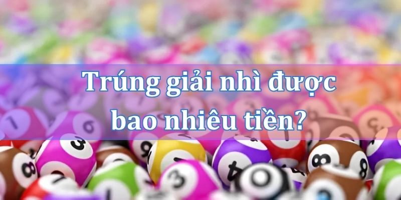Trúng giải nhì được bao nhiêu tiền?